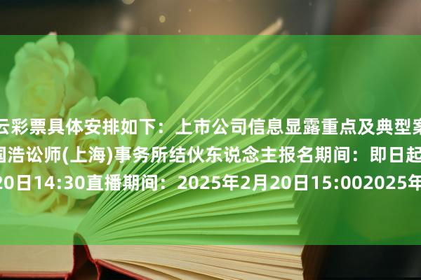 开云彩票具体安排如下：　　上市公司信息显露重点及典型案例　　主讲东说念主：黄江东　　国浩讼师(上海)事务所结伙东说念主　　报名期间：即日起至2025年2月20日14:30　　直播期间：2025年2月20日15:00　　2025年2月18日      		  					  -开云彩票(中国)官方网站