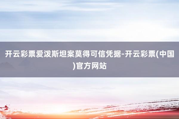 开云彩票爱泼斯坦案莫得可信凭据-开云彩票(中国)官方网站