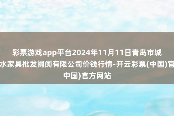 彩票游戏app平台2024年11月11日青岛市城阳蔬菜水家具批发阛阓有限公司价钱行情-开云彩票(中国)官方网站